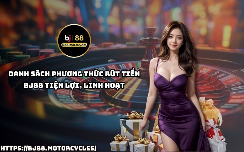 Danh sách phương thức rút tiền BJ88: Linh hoạt với nhiều lựa chọn giúp anh em rút tiền thuận tiện nhất Danh sách phương thức rút tiền BJ88: Linh hoạt với nhiều lựa chọn giúp anh em rút tiền thuận tiện nhất